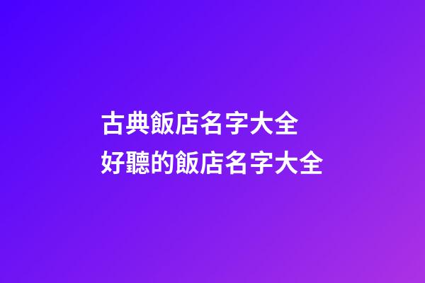 古典飯店名字大全 好聽的飯店名字大全-第1張-店鋪起名-玄機(jī)派